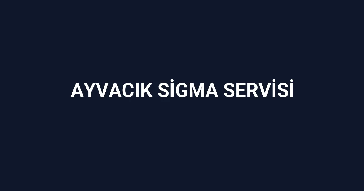Ayvacık Sigma Servisi